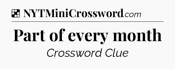 Solution: Part of every month - NYT Crossword