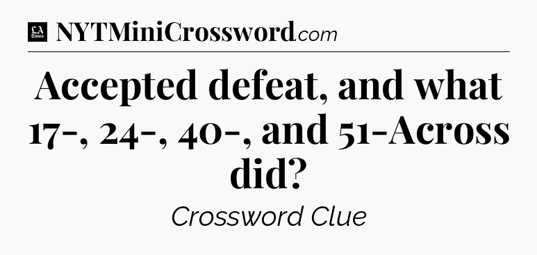 Accepted defeat, and what 17-, 24-, 40-, and 51-Across did - LA Times Crossword