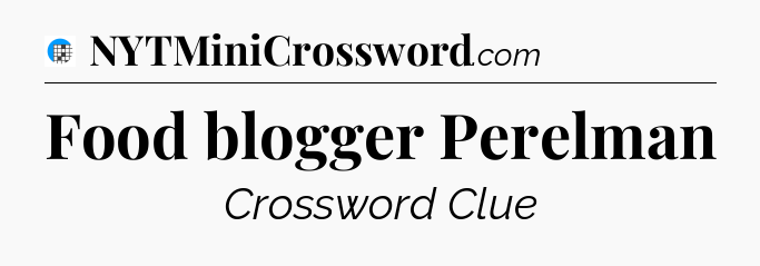 Food blogger Perelman Crossword Clue