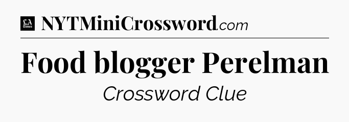 Food blogger Perelman - LA Times Crossword