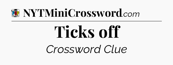 Ticks off Crossword Clue
