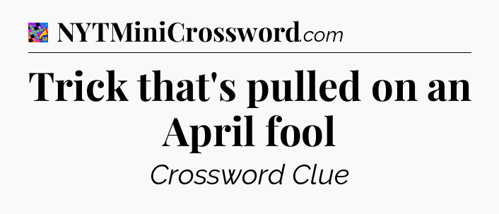 Trick that's pulled on an April fool Crossword Clue