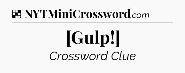 Solution: [Gulp!] - NYT Crossword
