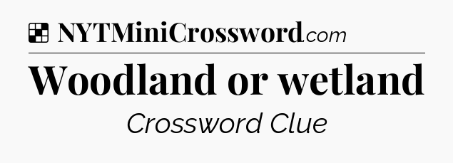 Solution: Woodland or wetland - NYT Crossword