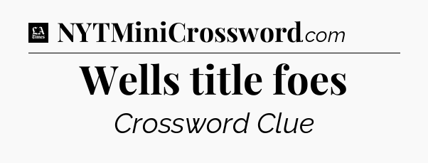 Wells title foes - LA Times Crossword