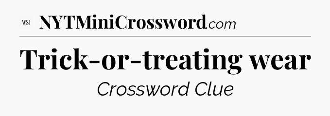Trick-or-treating wear - WSJ Crossword
