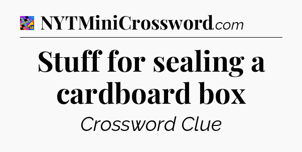 Stuff for sealing a cardboard box Crossword Clue
