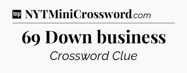 69 Down business Crossword Clue
