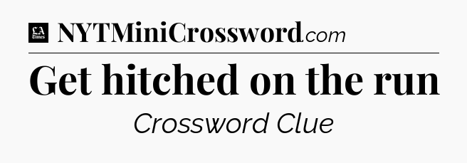 Get hitched on the run - LA Times Crossword