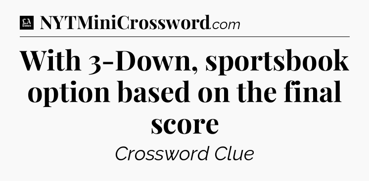 With 3-Down, sportsbook option based on the final score - LA Times Crossword