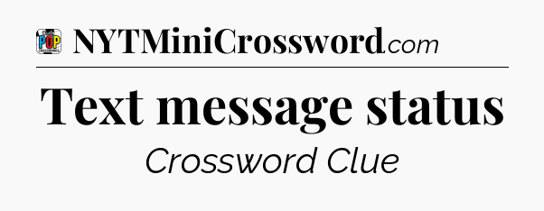 Text message status Crossword Clue