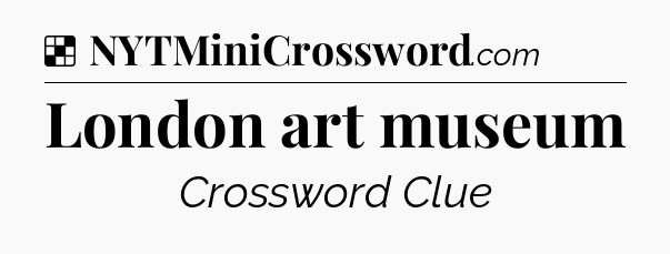 Solution: London art museum - NYT Crossword