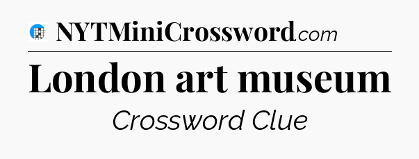 London art museum Crossword Clue