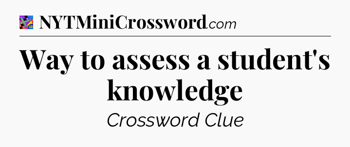Way to assess a student's knowledge Crossword Clue