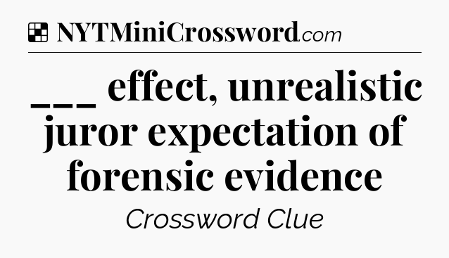 Solution: ___ effect, unrealistic juror expectation of forensic evidence - NYT Crossword