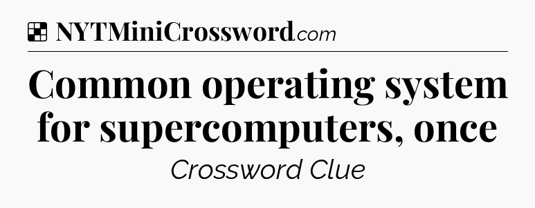 Solution: Common operating system for supercomputers, once - NYT Crossword