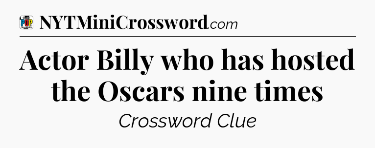 Actor Billy who has hosted the Oscars nine times Crossword Clue
