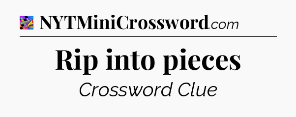 Rip into pieces Crossword Clue