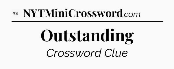Outstanding - WSJ Crossword
