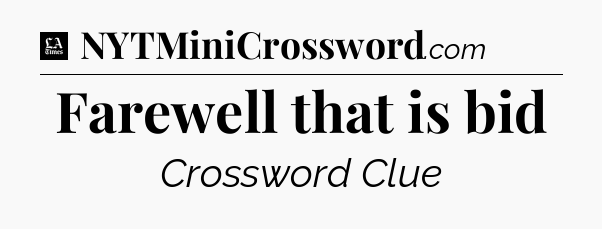 Farewell that is bid - LA Times Crossword