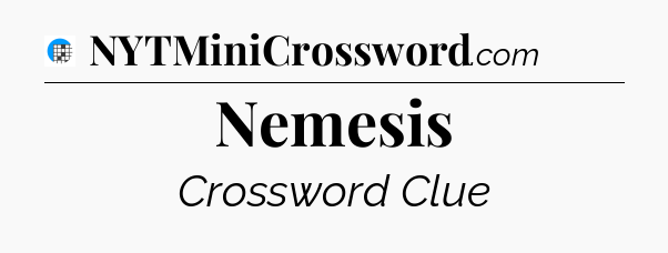 Nemesis Crossword Clue