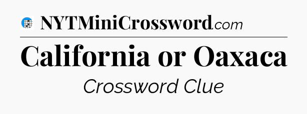 California or Oaxaca Crossword Clue