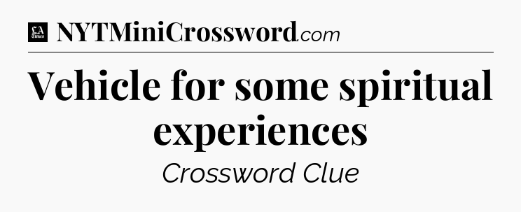 Vehicle for some spiritual experiences - LA Times Crossword