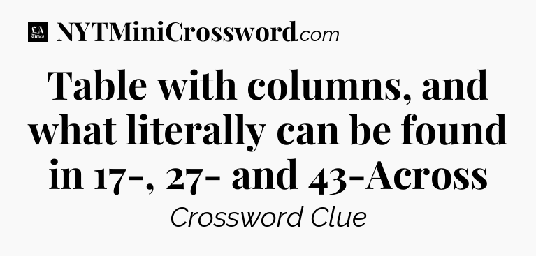 Table with columns, and what literally can be found in 17-, 27- and 43-Across - LA Times Crossword