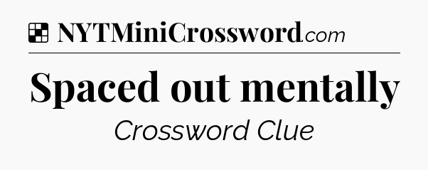 Solution: Spaced out mentally - NYT Crossword
