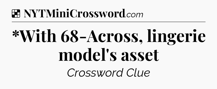 Solution: *With 68-Across, lingerie model's asset - NYT Crossword