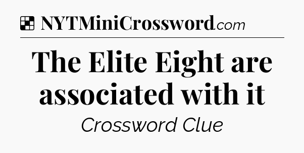 Solution: The Elite Eight are associated with it - NYT Crossword
