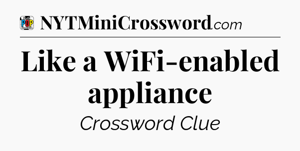 Like a WiFi-enabled appliance Crossword Clue