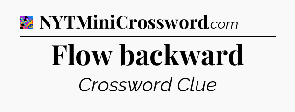 Flow backward Crossword Clue