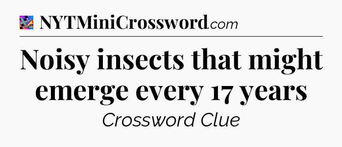Noisy insects that might emerge every 17 years Crossword Clue