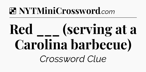 Solution: Red ___ (serving at a Carolina barbecue) - NYT Crossword