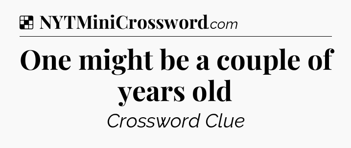 Solution: One might be a couple of years old - NYT Crossword