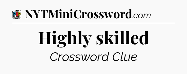 Highly skilled Crossword Clue