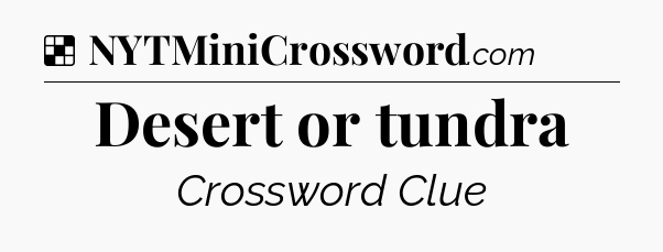 Solution: Desert or tundra - NYT Crossword