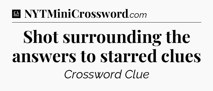Shot surrounding the answers to starred clues - LA Times Crossword