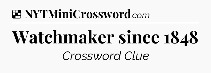 Solution: Watchmaker since 1848 - NYT Crossword