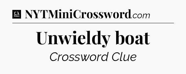 Unwieldy boat - LA Times Crossword