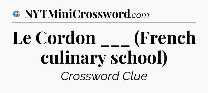 Le Cordon ___ (French culinary school) Crossword Clue
