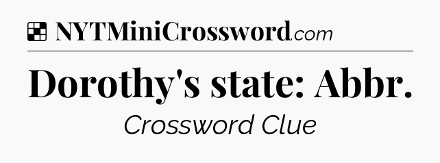 Solution: Dorothy's state: Abbr - NYT Crossword