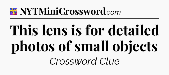 This lens is for detailed photos of small objects Codycross