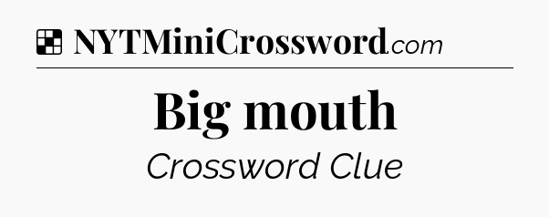 Solution: Big mouth - NYT Crossword