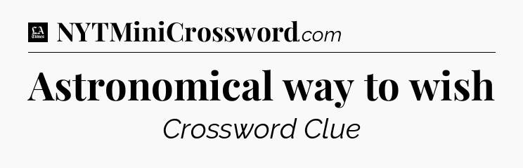 Astronomical way to wish - LA Times Crossword