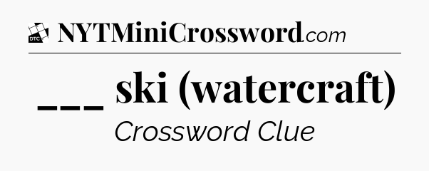 ___ ski (watercraft) - Daily Themed Mini Crossword