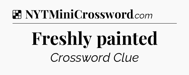 Solution: Freshly painted - NYT Crossword