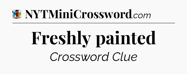 Freshly painted Crossword Clue