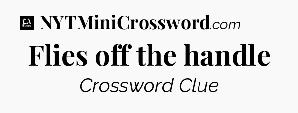 Flies off the handle - LA Times Crossword